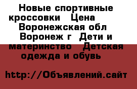 Новые спортивные кроссовки › Цена ­ 500 - Воронежская обл., Воронеж г. Дети и материнство » Детская одежда и обувь   
